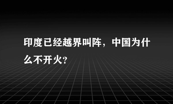 印度已经越界叫阵，中国为什么不开火？
