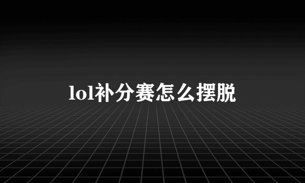 lol补分赛怎么摆脱