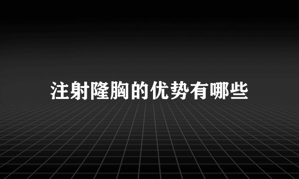 注射隆胸的优势有哪些