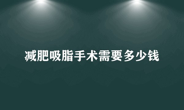 减肥吸脂手术需要多少钱