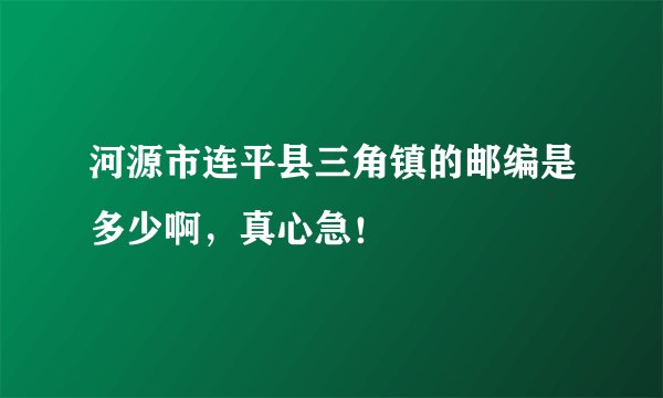 河源市连平县三角镇的邮编是多少啊，真心急！