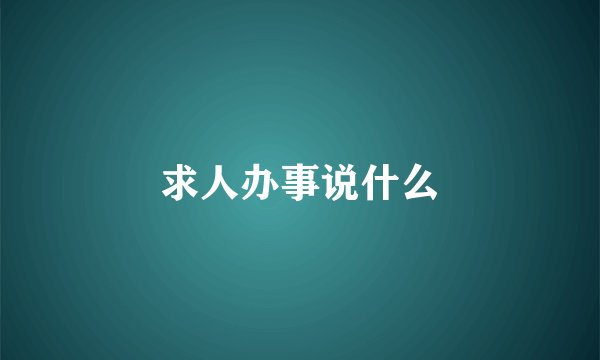 求人办事说什么