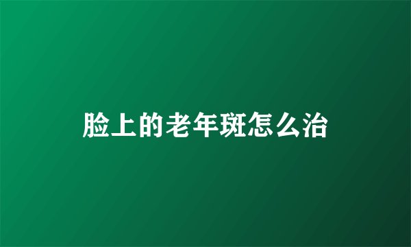 脸上的老年斑怎么治