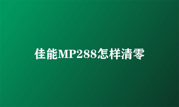 佳能MP288怎样清零