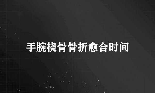 手腕桡骨骨折愈合时间
