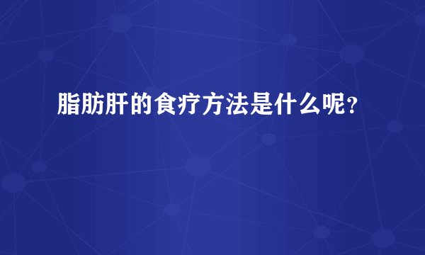 脂肪肝的食疗方法是什么呢?