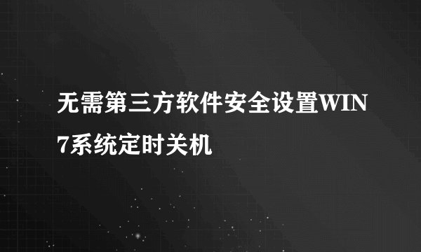 无需第三方软件安全设置WIN7系统定时关机