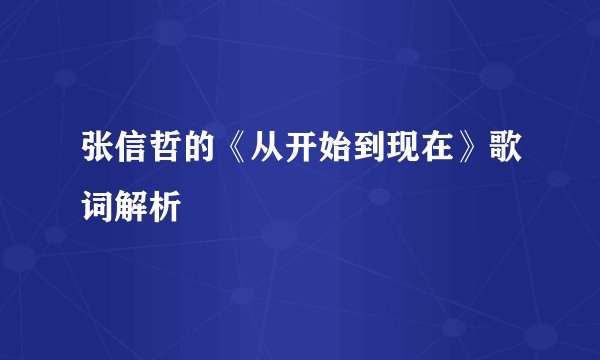 张信哲的《从开始到现在》歌词解析
