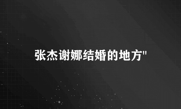 张杰谢娜结婚的地方