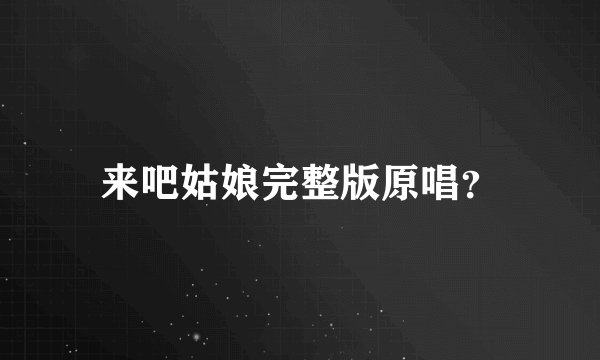 来吧姑娘完整版原唱?