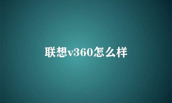 联想v360怎么样