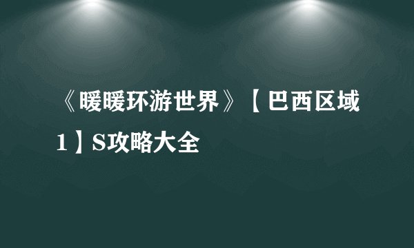 《暖暖环游世界》【巴西区域1】S攻略大全