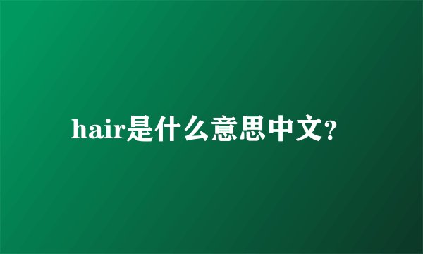 hair是什么意思中文？