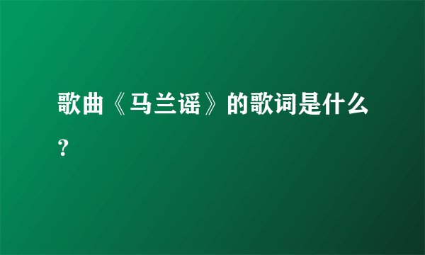 歌曲《马兰谣》的歌词是什么?