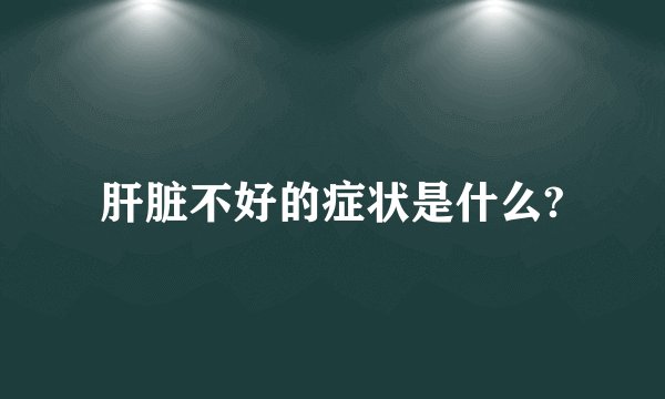 肝脏不好的症状是什么?