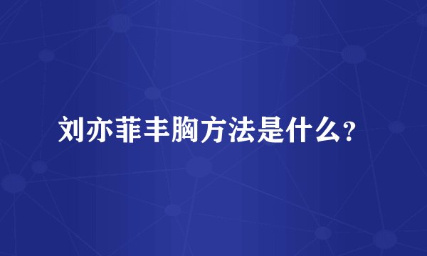 刘亦菲丰胸方法是什么？