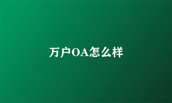 万户OA怎么样