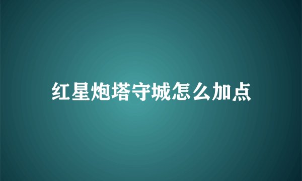 红星炮塔守城怎么加点