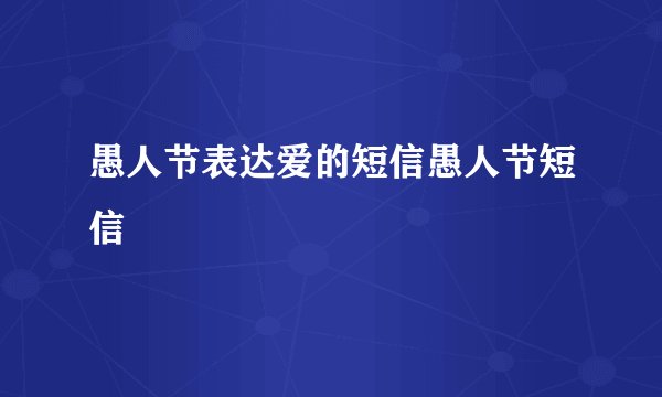 愚人节表达爱的短信愚人节短信