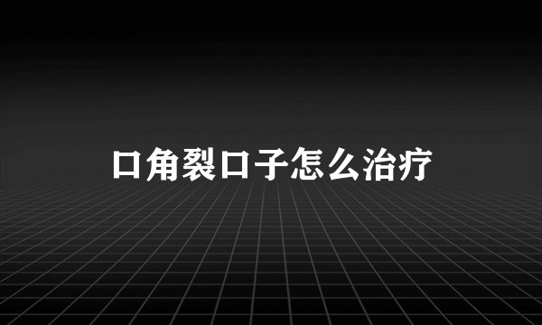 口角裂口子怎么治疗