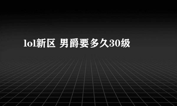 lol新区 男爵要多久30级
