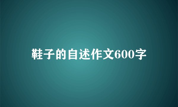 鞋子的自述作文600字