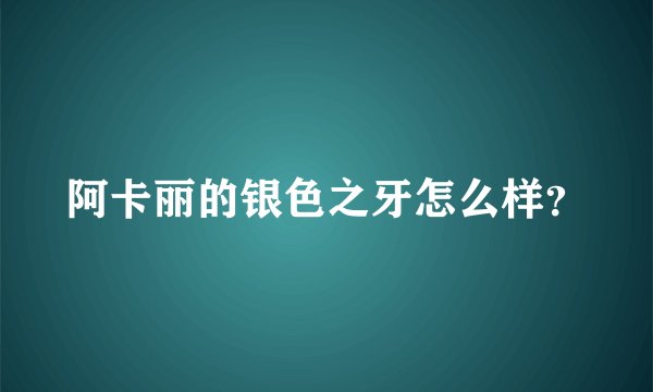 阿卡丽的银色之牙怎么样？