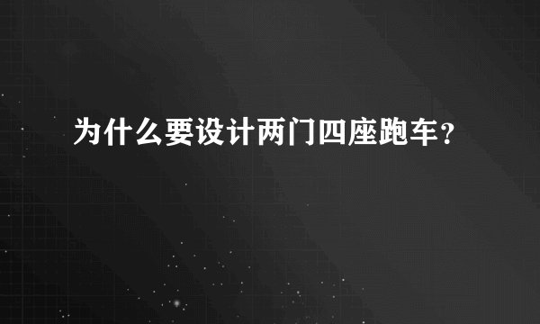 为什么要设计两门四座跑车？