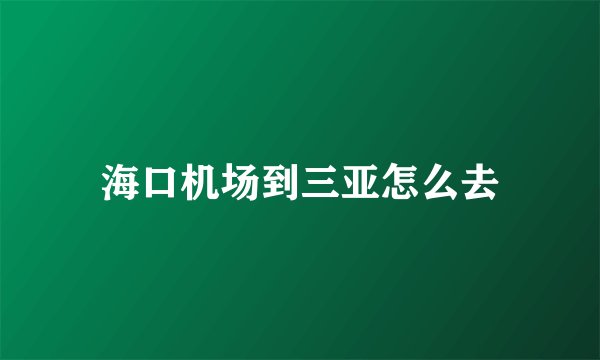 海口机场到三亚怎么去
