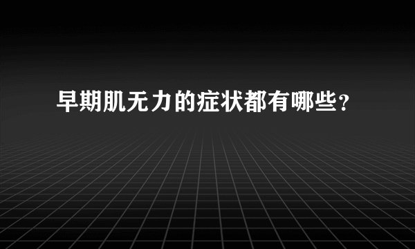早期肌无力的症状都有哪些？