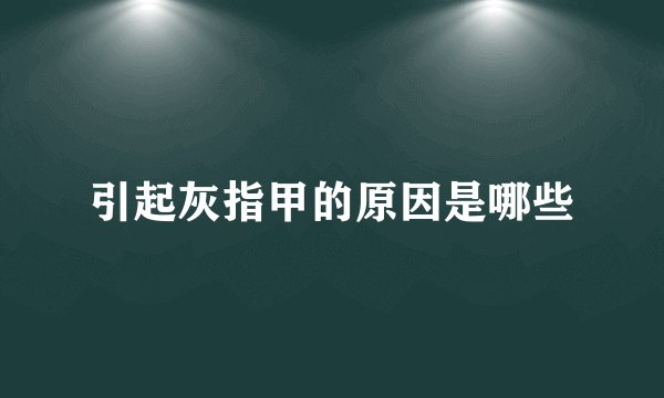 引起灰指甲的原因是哪些