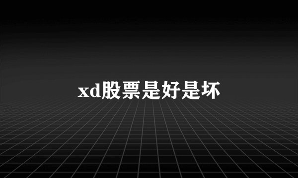 xd股票是好是坏