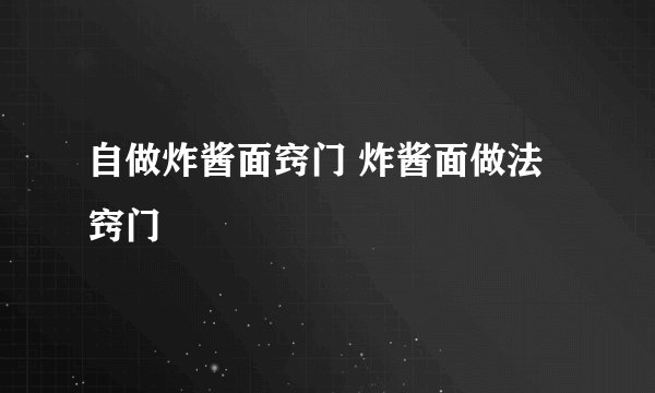 自做炸酱面窍门 炸酱面做法窍门