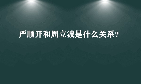 严顺开和周立波是什么关系？
