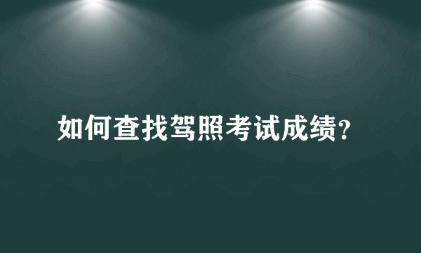 如何查找驾照考试成绩？