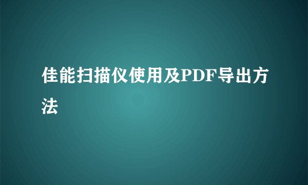 佳能扫描仪使用及PDF导出方法