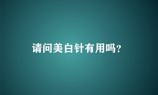 请问美白针有用吗？