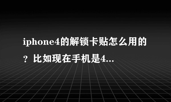 iphone4的解锁卡贴怎么用的?比如现在手机是4.3.3的用卡贴解锁的,手机升级后卡贴还能继续解锁吗?