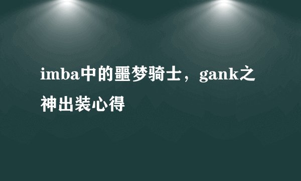 imba中的噩梦骑士，gank之神出装心得