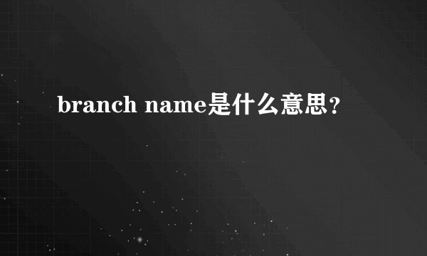 branch name是什么意思?