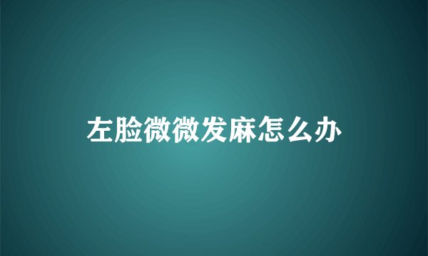 左脸微微发麻怎么办