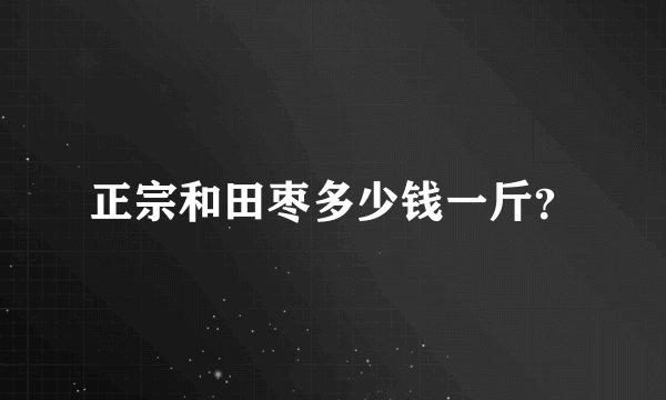 正宗和田枣多少钱一斤？
