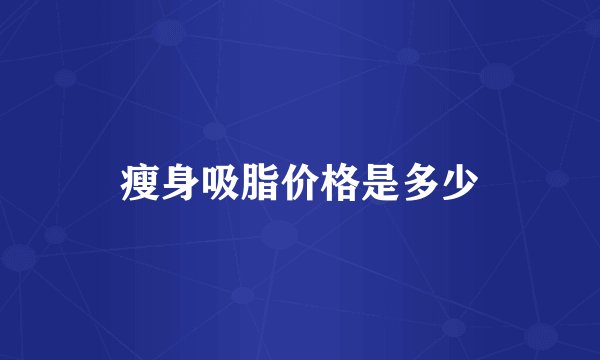 瘦身吸脂价格是多少