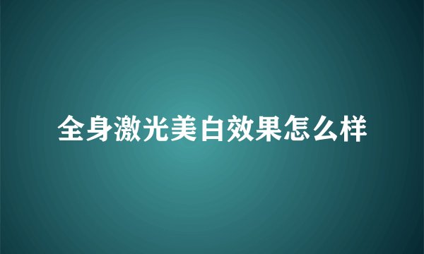 全身激光美白效果怎么样