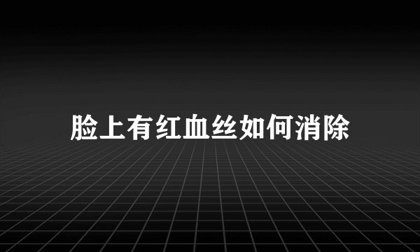 脸上有红血丝如何消除