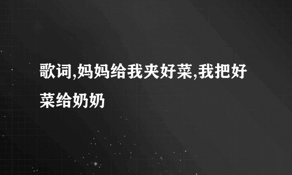 歌词,妈妈给我夹好菜,我把好菜给奶奶