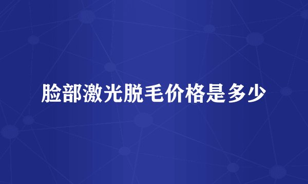 脸部激光脱毛价格是多少