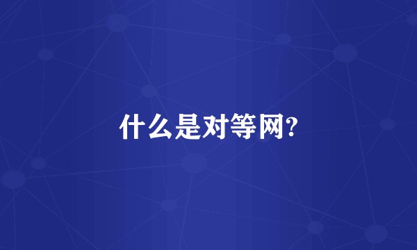 什么是对等网?