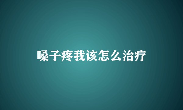嗓子疼我该怎么治疗