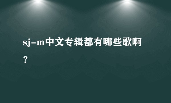 sj-m中文专辑都有哪些歌啊？